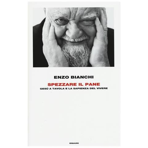 Enzo Bianchi - Spezzare il pane. Gesù a tavola e la sapienza del vivere - Foto 1