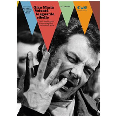 Franco Montini - Gian Maria Volonté: lo sguardo ribelle. Volti, storie, gesti di una stagione indimenticabile - Foto 1