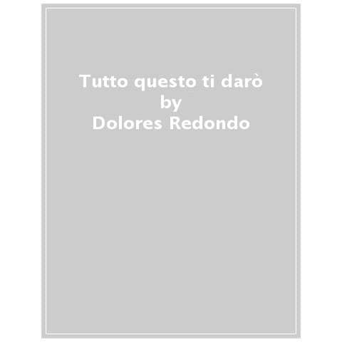 Dolores Redondo - Tutto Questo Ti Darò - Foto 1