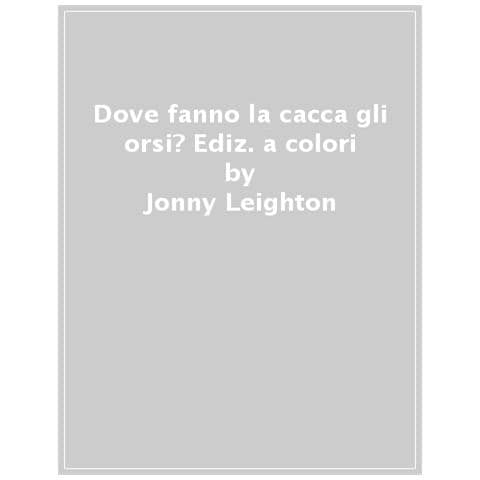 Jonny Leighton - Dove Fanno La Cacca Gli Orsi? Ediz. A Colori - Foto 1