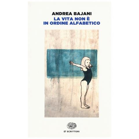 Andrea Bajani - La vita non è in ordine alfabetico - Foto 1