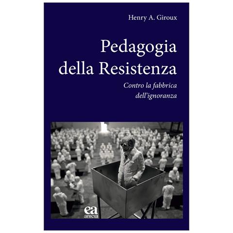 Henry A. Giroux - Pedagogia della Resistenza. Contro la fabbrica dell'ignoranza - Foto 1