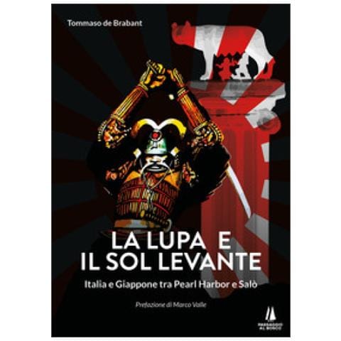 Tommaso De Brabant - La Lupa E Il Sol Levante. Italia E Giappone Tra Pearl Harbor E Salò - Foto 1