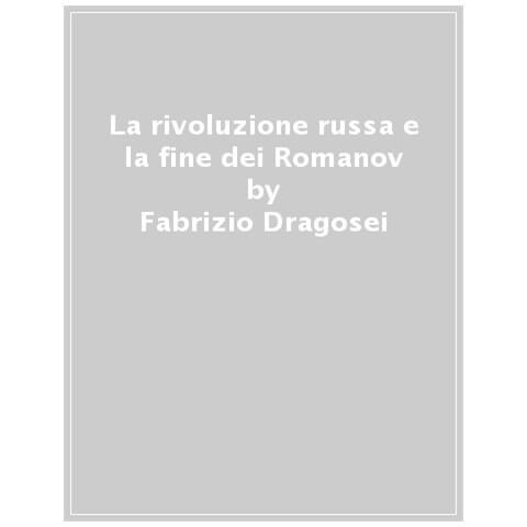 Fabrizio Dragosei - La Rivoluzione Russa E La Fine Dei Romanov - Foto 1