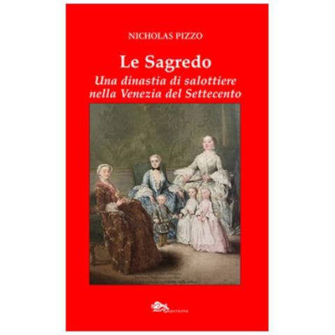 Nicholas Pizzo - Le Sagredo. Una Dinastia Di Salottiere Nella Venezia Del Settecento - Foto 1