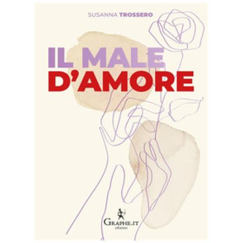 Susanna Trossero - Il Male D'amore. Perché Non Succede Mai Che Si Sia Pronti Insieme A Ricominciare Da Soli - Foto 1
