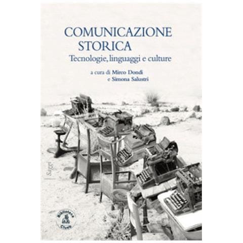 Mirco Dondi - Comunicazione storica. Tecnologie, linguaggi e culture - Foto 1