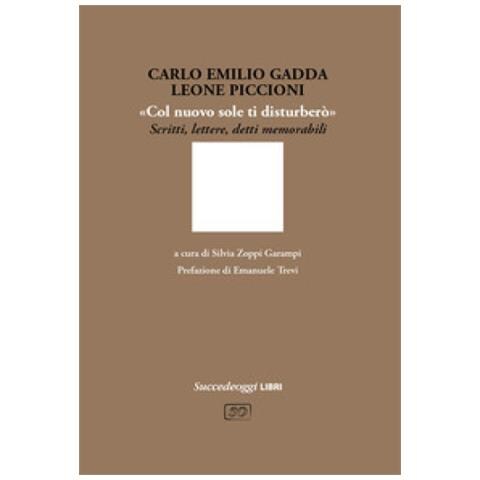 Carlo Emilio Gadda - «Col nuovo sole ti disturberò». Scritti, lettere, detti memorabili - Foto 1