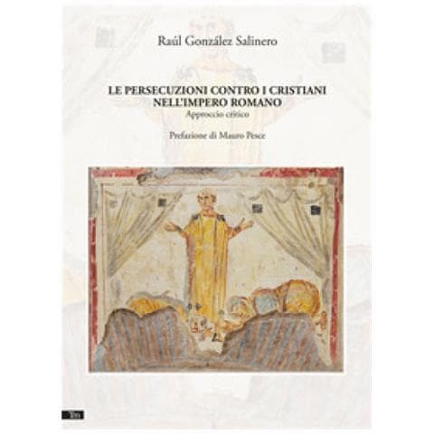 Raúl González Salinero - Le Persecuzioni Contro I Cristiani Nell'impero Romano. Approccio Critico. Nuova Ediz. - Foto 1