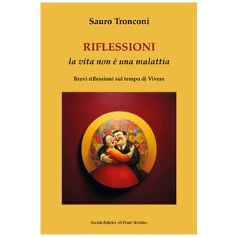 Sauro Tronconi - Riflessioni. La Vita Non È Una Malattia. Brevi Riflessioni Sul Tempo Di Vivere - Foto 1