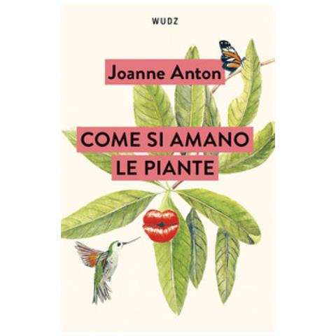 Joanne Anton - Come Si Amano Le Piante. Lezioni Sull'amore, Il Sesso E Il Desiderio Dal Regno Vegetale - Foto 1