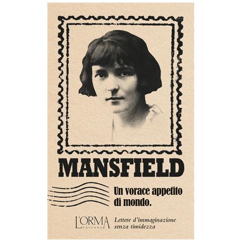 Katherine Mansfield - Un vorace appetito di mondo. Lettere d’immaginazione senza timidezza - Foto 1