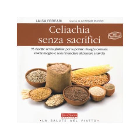 Luisa Ferrari - Celiachia senza sacrifici. 95 ricette senza glutine per superare i luoghi comuni, vivere meglio e non rinunciare al piacere a tavola - Foto 2