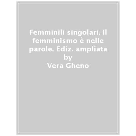 Vera Gheno - Femminili singolari. Il femminismo è nelle parole. Ediz. ampliata - Foto 1