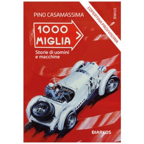 Pino Casamassima - 1000 Miglia. Storie Di Uomini E Macchine - Foto 1