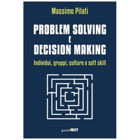 Massimo Pilati - Problem Solving E Decision Making. Individui, Gruppi, Culture E Soft Skill - Foto 1