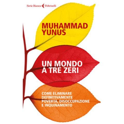 Muhammad Yunus - Un mondo a tre zeri. Come eliminare definitivamente povertà, disoccupazione e inquinamento - Foto 1