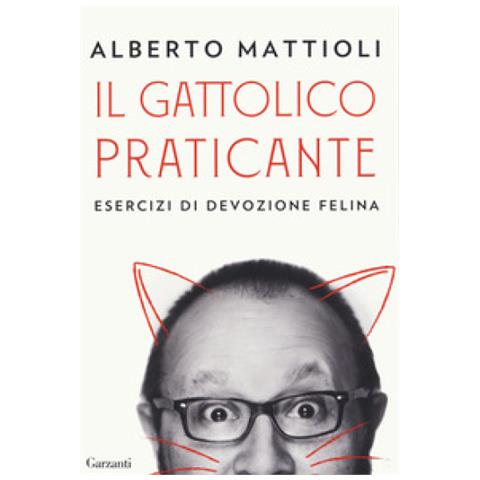 Alberto Mattioli - Il Gattolico Praticante. Esercizi Di Devozione Felina - Foto 2