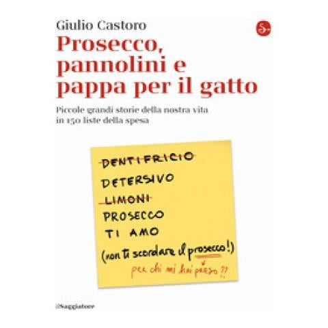 Giulio Castoro - Prosecco, Pannolini E Pappa Per Il Gatto. Piccole Grandi Storie Della Nostra Vita In 150 Liste Della Spesa - Foto 1
