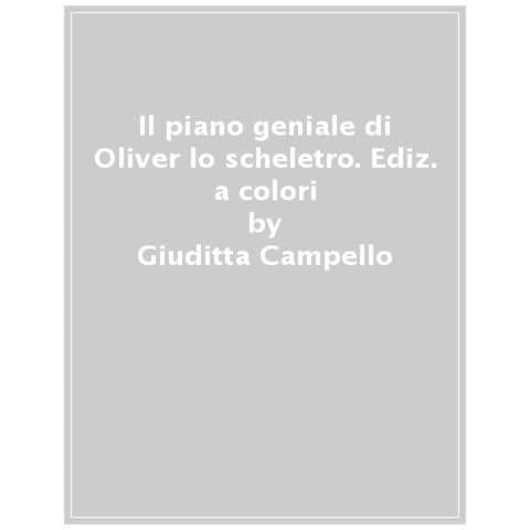 Giuditta Campello - Il Piano Geniale Di Oliver Lo Scheletro. Stampatello Minuscolo. Ediz. A Colori - Foto 1