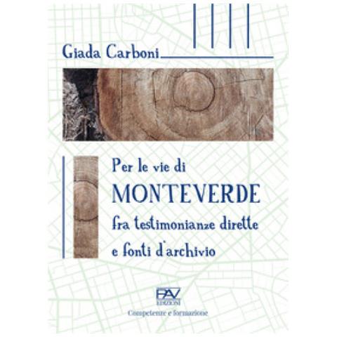 Giada Carboni - Per Le Vie Di Monteverde. Fra Testimonianze Dirette E Fonti D'archivio - Foto 1