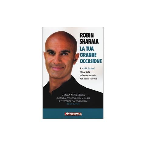Robin S. Sharma - La tua grande occasione. Le 101 lezioni che la vita mi ha insegnato per avere successo - Foto 2