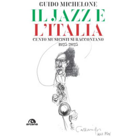 Guido Michelone - Il Jazz E L'italia. Cento Musicisti Si Raccontano 1923-2023 - Foto 1