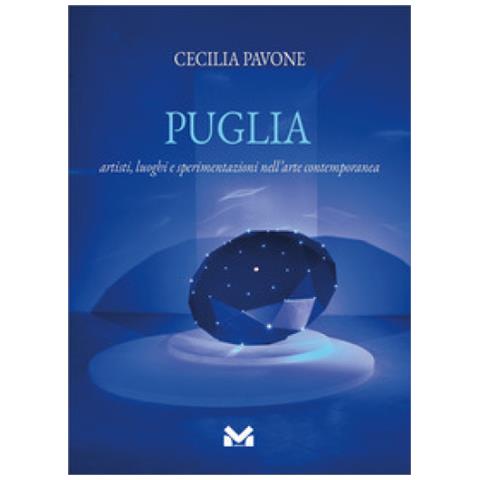 Cecilia Pavone - Puglia. Artisti, Luoghi E Sperimentazioni Nell'arte Contemporanea - Foto 1