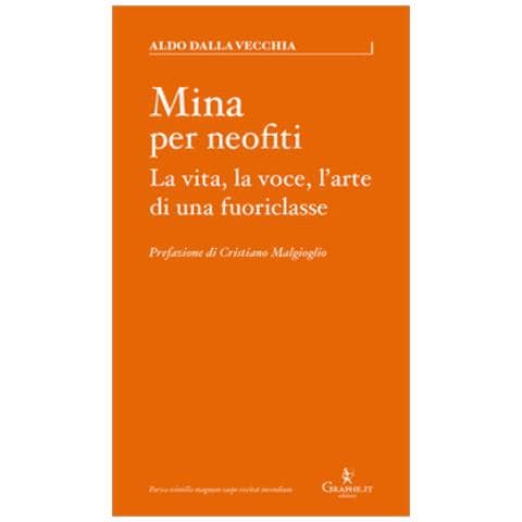 Aldo Dalla Vecchia - Mina Per Neofiti. La Vita, La Voce, L'arte Di Una Fuoriclasse - Foto 1