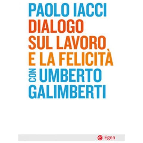 Paolo Iacci, Umberto Galimberti - Dialogo Sul Lavoro E La Felicità - Foto 1