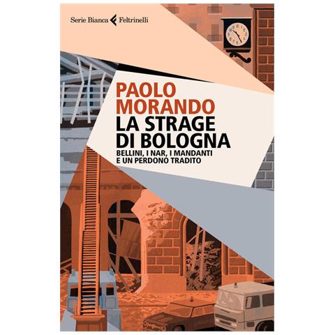 Paolo Morando - La Strage Di Bologna. Bellini, I Nar, I Mandanti E Un Perdono Tradito - Foto 2