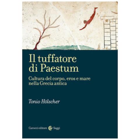 Tonio Hölscher - Il tuffatore di Paestum. Cultura del corpo, eros e mare nella Grecia antica - Foto 1