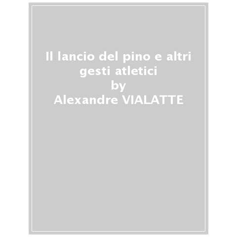 Alexandre Vialatte - Il Lancio Del Pino E Altri Gesti Atletici - Foto 1
