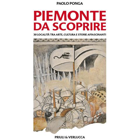 Paolo Ponga - Piemonte da scoprire. 30 località tra arte, cultura e storie affascinanti - Foto 1