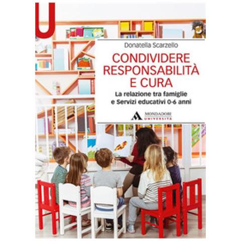 Donatella Scarzello - Condividere Responsabilità E Cura. La Relazione Tra Famiglie E Servizi Educativi 0-6 Anni - Foto 1