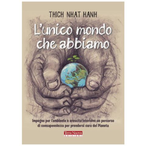 Thich Nhat Hanh - L'unico Mondo Che Abbiamo. Impegno Per L'ambiente E Crescita Interiore: Un Percorso Di Consapevolezza Per Prendersi Cura Del Pianeta - Foto 1