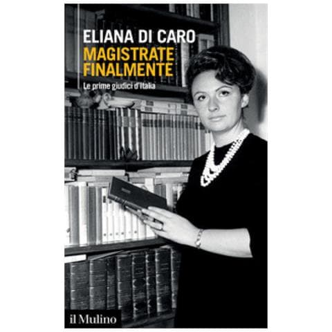 Di Caro Eliana - Magistrate finalmente. Le prime giudici d'Italia - Foto 1