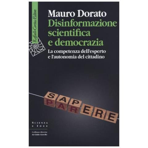 Mauro Dorato - Disinformazione Scientifica E Democrazia. La Competenza Dell'esperto E L'autonomia Del Cittadino - Foto 1