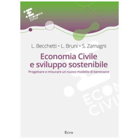 Leonardo Becchetti, Luigino Bruni, Stefano Zamagni - Economia Civile E Sviluppo Sostenibile. Progettare E Misurare Un Nuovo Modello Di Benessere - Foto 1