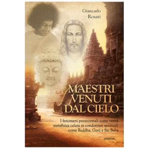 Giancarlo Rosati - Maestri Venuti Dal Cielo. I Fenomeni Paranormali Come Verità Metafisica Celata In Condottieri Spirituali Come Buddha, Gesù E Sai Baba - Foto 1