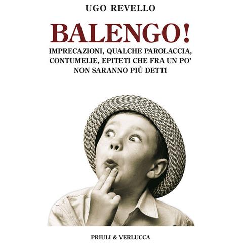 Ugo Revello - Balengo! Imprecazioni, Qualche Parolaccia, Contumelie, Epiteti Che Fra Un Po' Non Saranno Più Detti - Foto 2