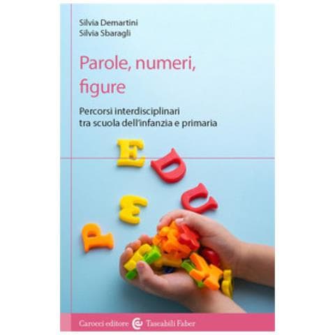 Silvia Demartini - Parole, numeri, figure. Percorsi interdisciplinari tra scuola dell'infanzia e primaria - Foto 1