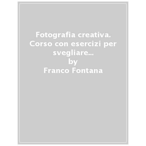 Franco Fontana - Fotografia Creativa. Corso Con Esercizi Per Svegliare L'artista Che Dorme Dentro Di Te. Ediz. Illustrata - Foto 1
