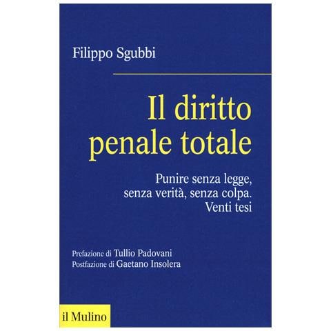 Filippo Sgubbi - Il diritto penale totale. Punire senza legge, senza verità, senza colpa - Foto 1