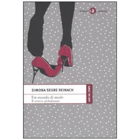 Simona Segre Reinach - Un mondo di mode. Il vestire globalizzato - Foto 2