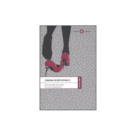 Simona Segre Reinach - Un mondo di mode. Il vestire globalizzato - Foto 1