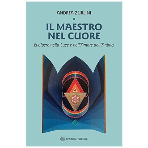 Andrea Zurlini - Maestro Nel Cuore - Evolvere Nella Luce E Nell'Amore Dell'Anima (Il)  - Foto 1