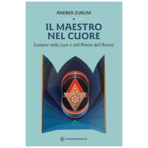 Andrea Zurlini - Maestro Nel Cuore - Evolvere Nella Luce E Nell'Amore Dell'Anima (Il)  - Foto 2