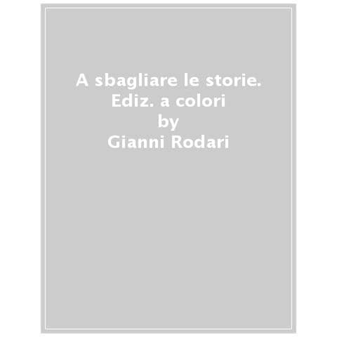 Gianni Rodari - A sbagliare le storie. Ediz. a colori - Foto 1