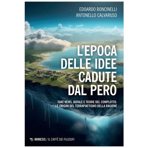 Edoardo Boncinelli - L'epoca delle idee cadute dal pero. Fake news, bufale e teorie del complotto: le origini del terrapiattismo della ragione - Foto 2